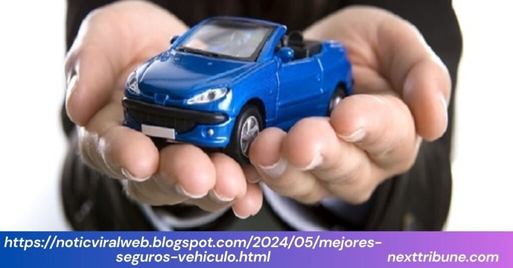 https://noticviralweb.blogspot.com/2024/05/mejores-seguros-vehiculo.html