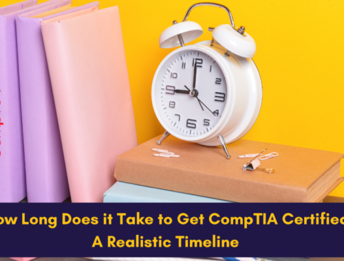 How Long Does it Take to Get CompTIA Certified: A Realistic Timeline   